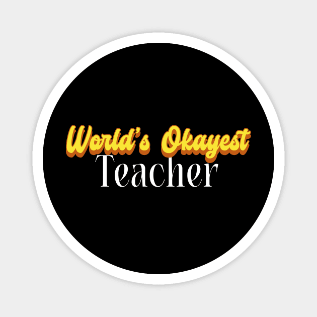 World's Okayest Teacher! Magnet by Personality Tees